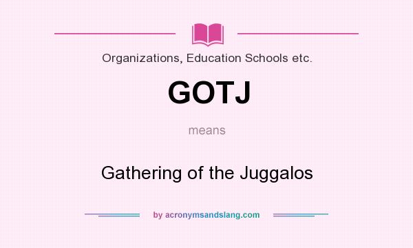 What does GOTJ mean? It stands for Gathering of the Juggalos
