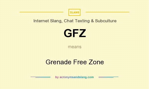 What does GFZ mean? It stands for Grenade Free Zone