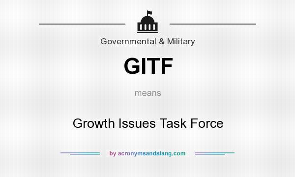 What does GITF mean? It stands for Growth Issues Task Force