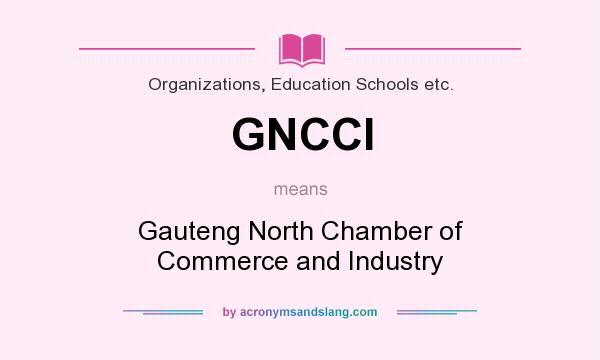 What does GNCCI mean? It stands for Gauteng North Chamber of Commerce and Industry