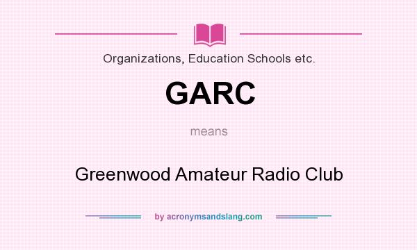What does GARC mean? It stands for Greenwood Amateur Radio Club