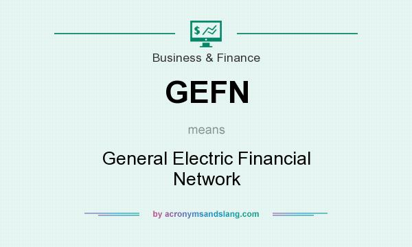 What does GEFN mean? It stands for General Electric Financial Network