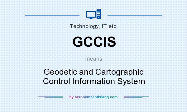 What does GCCIS mean? It stands for Geodetic and Cartographic Control Information System