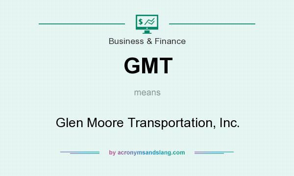 What does GMT mean? It stands for Glen Moore Transportation, Inc.