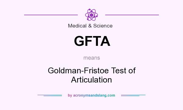 What does GFTA mean? It stands for Goldman-Fristoe Test of Articulation