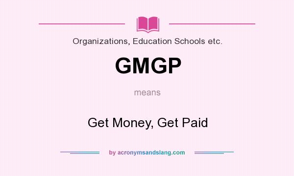 What does GMGP mean? It stands for Get Money, Get Paid