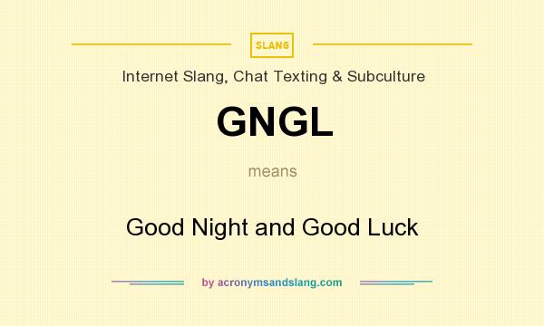 What does GNGL mean? It stands for Good Night and Good Luck