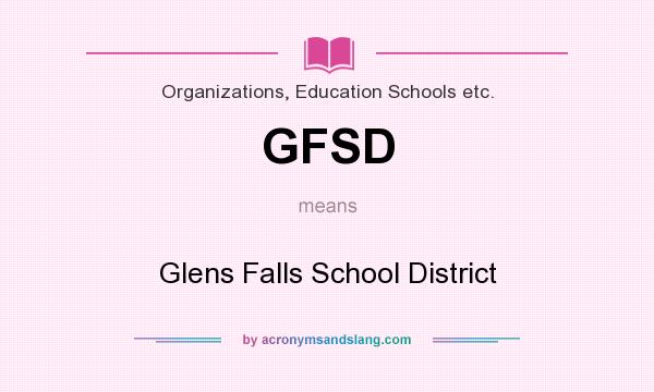 What does GFSD mean? It stands for Glens Falls School District
