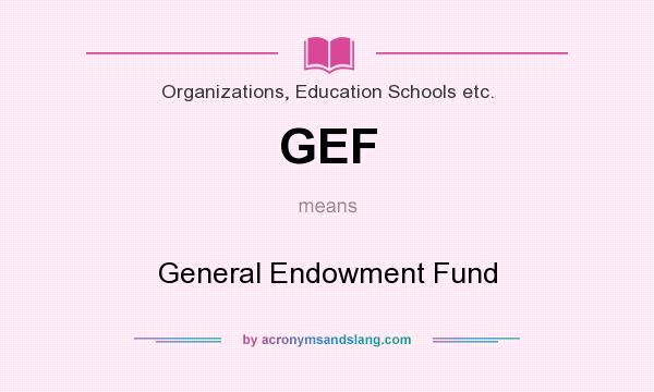 What does GEF mean? It stands for General Endowment Fund