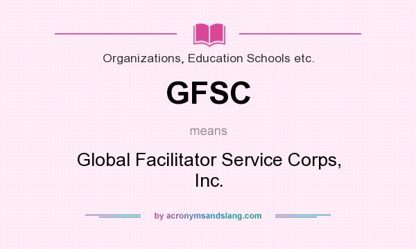 What does GFSC mean? It stands for Global Facilitator Service Corps, Inc.