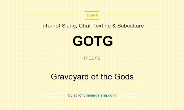 What does GOTG mean? It stands for Graveyard of the Gods