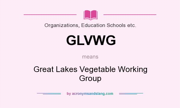 What does GLVWG mean? It stands for Great Lakes Vegetable Working Group