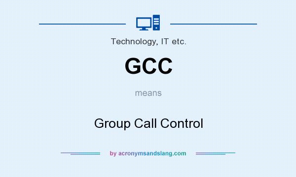 What does GCC mean? It stands for Group Call Control