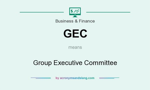 What does GEC mean? It stands for Group Executive Committee