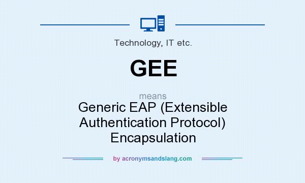 What does GEE mean? It stands for Generic EAP (Extensible Authentication Protocol) Encapsulation