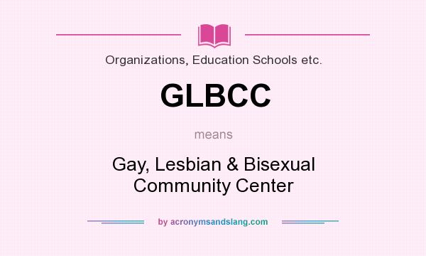 What does GLBCC mean? It stands for Gay, Lesbian & Bisexual Community Center