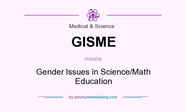 What does GISME mean? It stands for Gender Issues in Science/Math Education