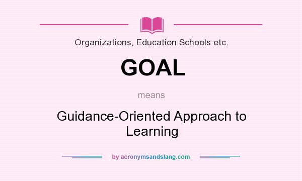 What does GOAL mean? It stands for Guidance-Oriented Approach to Learning