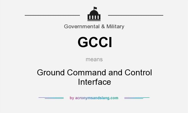 What does GCCI mean? It stands for Ground Command and Control Interface