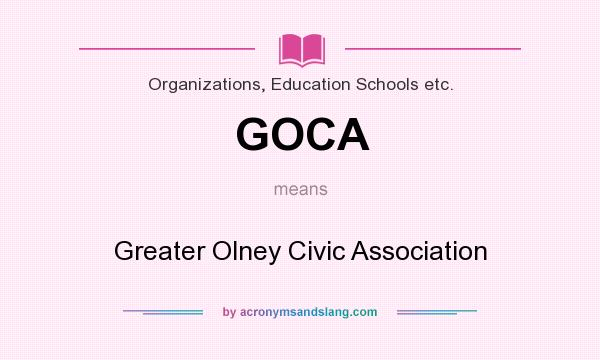 What does GOCA mean? It stands for Greater Olney Civic Association