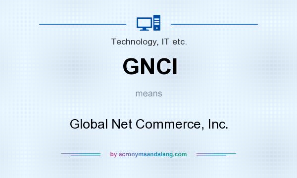 What does GNCI mean? It stands for Global Net Commerce, Inc.