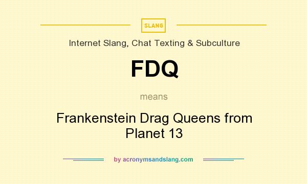 What does FDQ mean? It stands for Frankenstein Drag Queens from Planet 13