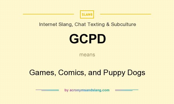What does GCPD mean? It stands for Games, Comics, and Puppy Dogs