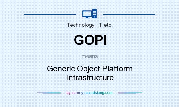 What does GOPI mean? It stands for Generic Object Platform Infrastructure