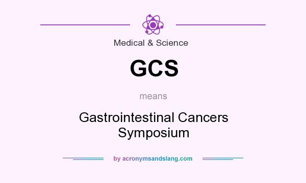 What does GCS mean? It stands for Gastrointestinal Cancers Symposium
