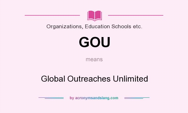 What does GOU mean? It stands for Global Outreaches Unlimited
