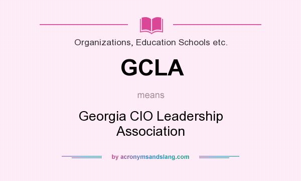 What does GCLA mean? It stands for Georgia CIO Leadership Association