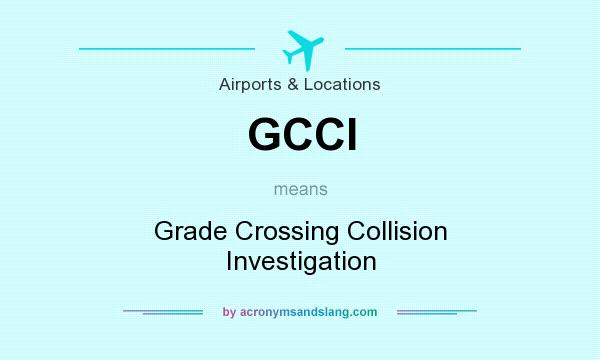 What does GCCI mean? It stands for Grade Crossing Collision Investigation
