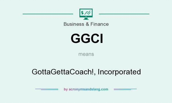 What does GGCI mean? It stands for GottaGettaCoach!, Incorporated