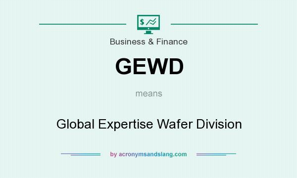 What does GEWD mean? It stands for Global Expertise Wafer Division