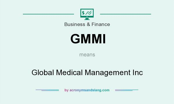 What does GMMI mean? It stands for Global Medical Management Inc