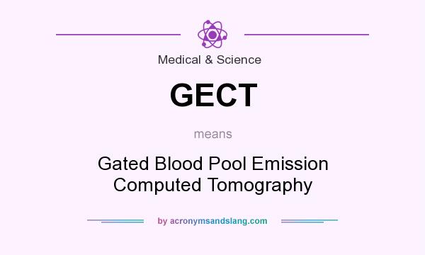 What does GECT mean? It stands for Gated Blood Pool Emission Computed Tomography