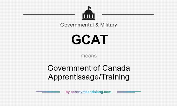 What does GCAT mean? It stands for Government of Canada Apprentissage/Training