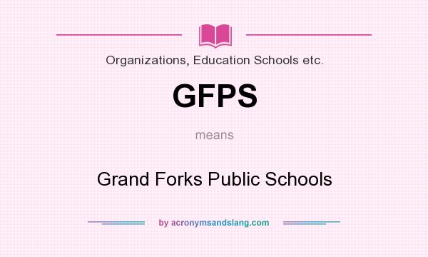 What does GFPS mean? It stands for Grand Forks Public Schools