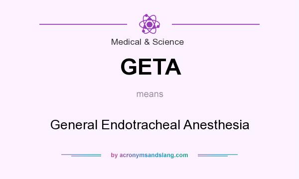 What does GETA mean? It stands for General Endotracheal Anesthesia