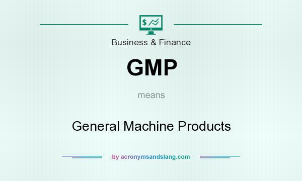What does GMP mean? It stands for General Machine Products
