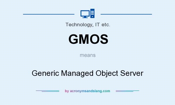 What does GMOS mean? It stands for Generic Managed Object Server