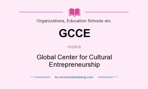 What does GCCE mean? It stands for Global Center for Cultural Entrepreneurship