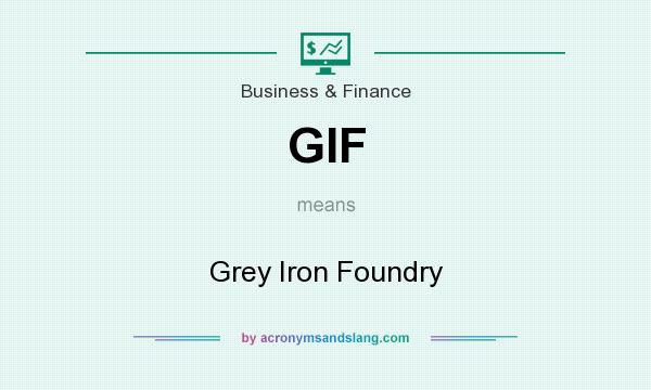 What does GIF mean? It stands for Grey Iron Foundry