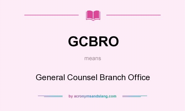 What does GCBRO mean? It stands for General Counsel Branch Office