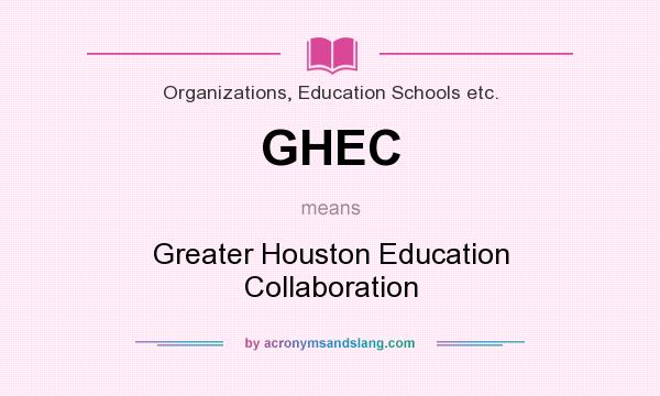 What does GHEC mean? It stands for Greater Houston Education Collaboration