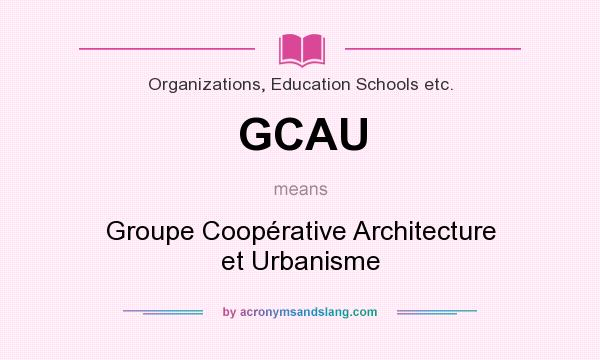 What does GCAU mean? It stands for Groupe Coopérative Architecture et Urbanisme
