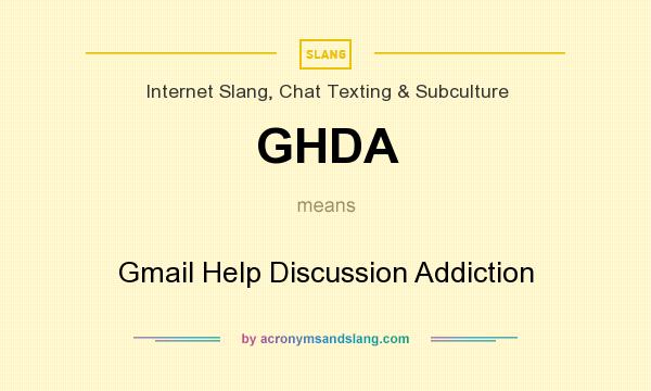 What does GHDA mean? It stands for Gmail Help Discussion Addiction