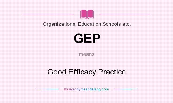 What does GEP mean? It stands for Good Efficacy Practice