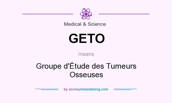 What does GETO mean? It stands for Groupe d`Étude des Tumeurs Osseuses