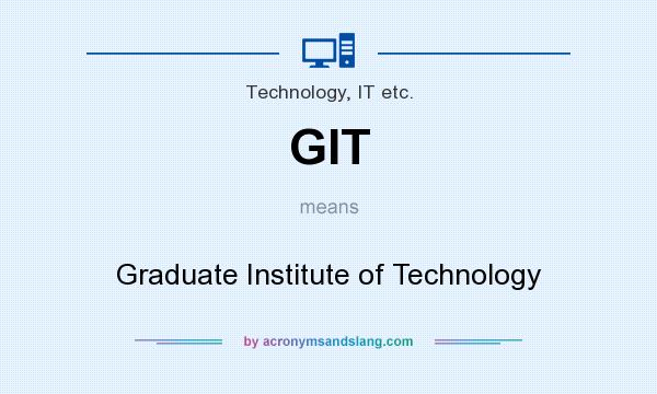 What does GIT mean? It stands for Graduate Institute of Technology